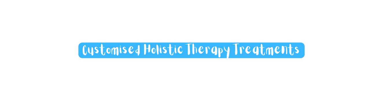 Customised Holistic Therapy Treatments