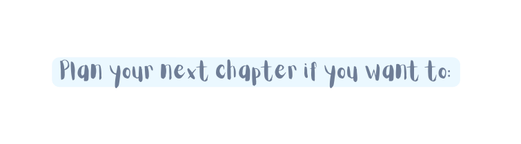 Plan your next chapter if you want to